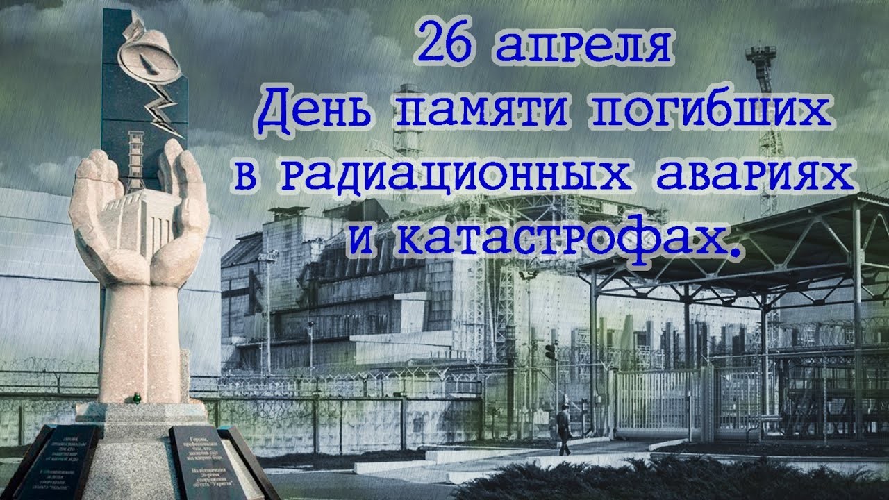 26 апреля – День памяти погибших в радиационных авариях и катастрофах 